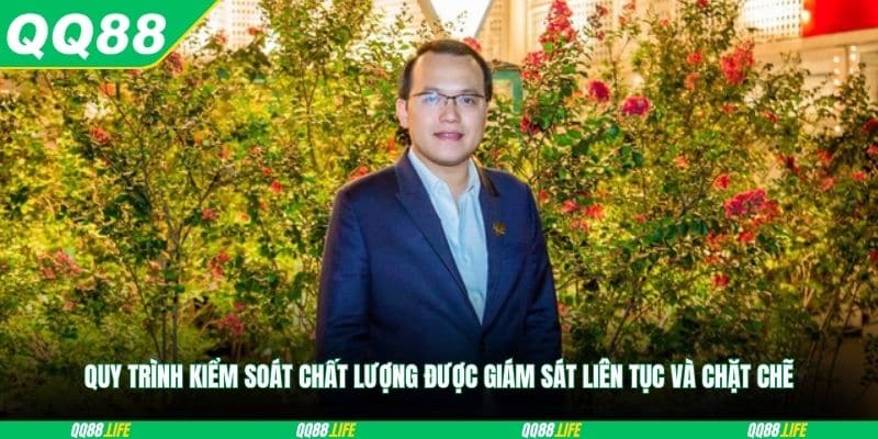 Quy trình kiểm soát chất lượng được giám sát liên tục và chặt chẽ